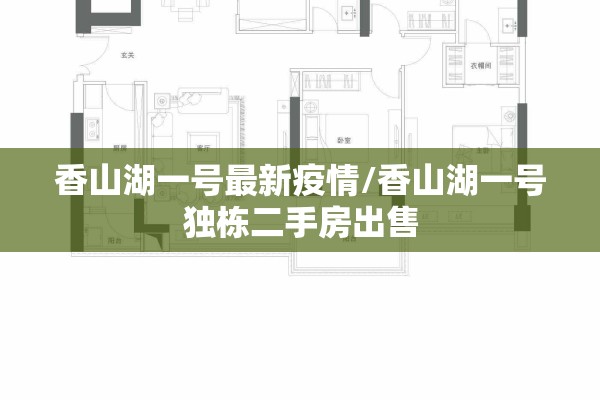 香山湖一号最新疫情/香山湖一号独栋二手房出售 香山湖一号最新疫情/香山湖一号独栋二手房出售