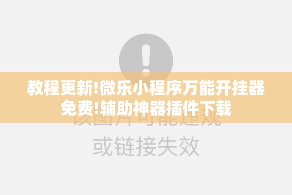 教程更新!微乐小程序万能开挂器免费!辅助神器插件下载