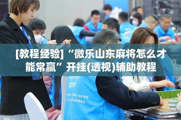 [教程经验]“微乐山东麻将怎么才能常赢”开挂(透视)辅助教程