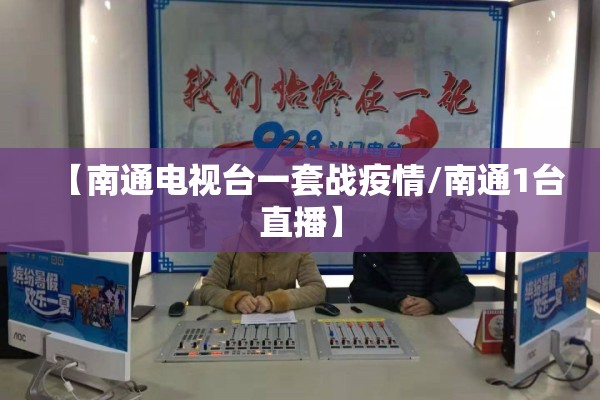 【南通电视台一套战疫情/南通1台直播】