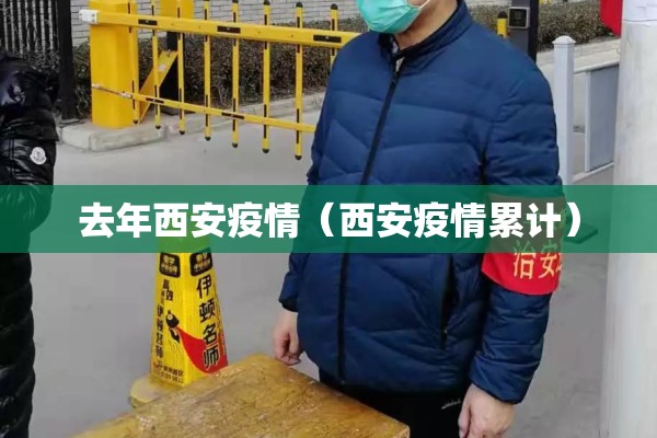 去年西安疫情(西安疫情累计) 去年西安疫情(西安疫情累计)