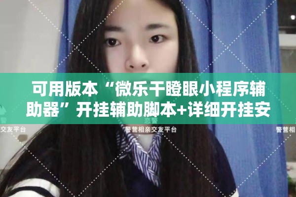 可用版本“微乐干瞪眼小程序辅助器”开挂辅助脚本+详细开挂安装教程