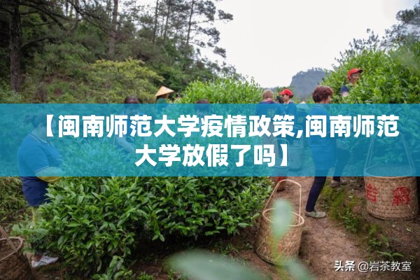 【闽南师范大学疫情政策,闽南师范大学放假了吗】