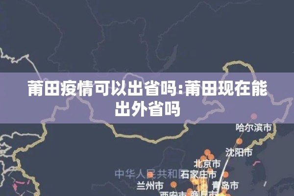 莆田疫情可以出省吗:莆田现在能出外省吗 莆田疫情可以出省吗:莆田现在能出外省吗