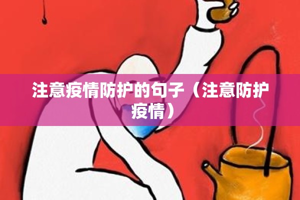 注意疫情防护的句子(注意防护 疫情) 注意疫情防护的句子(注意防护 疫情)