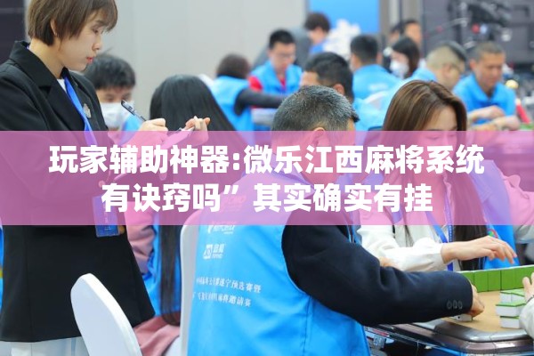 玩家辅助神器:微乐江西麻将系统有诀窍吗”其实确实有挂