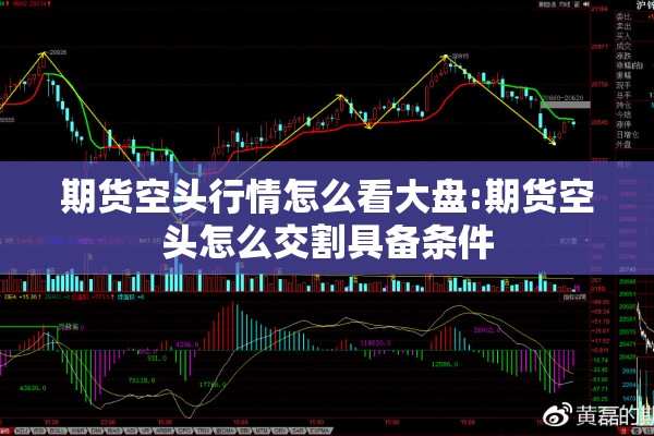 期货空头行情怎么看大盘:期货空头怎么交割具备条件