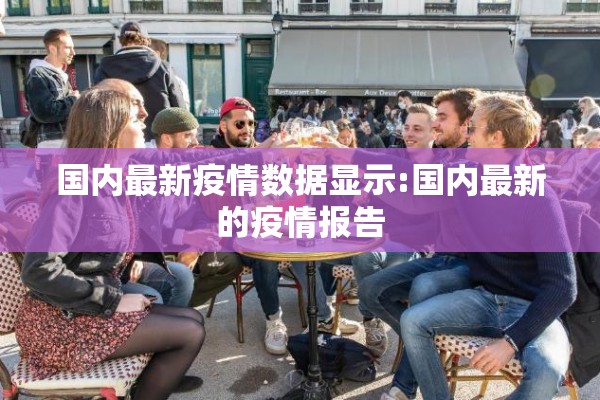 国内最新疫情数据显示:国内最新的疫情报告