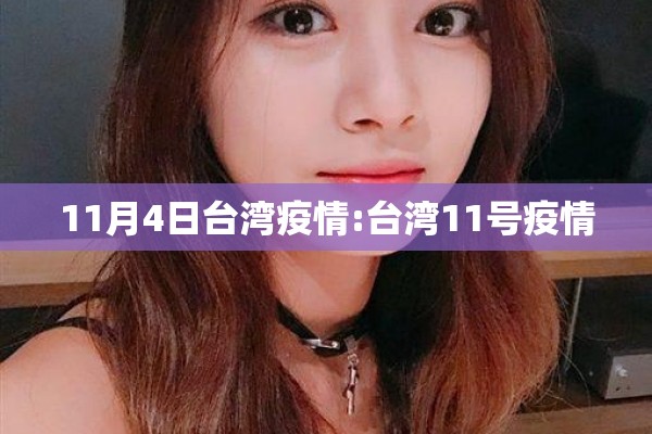 11月4日台湾疫情:台湾11号疫情 11月4日台湾疫情:台湾11号疫情