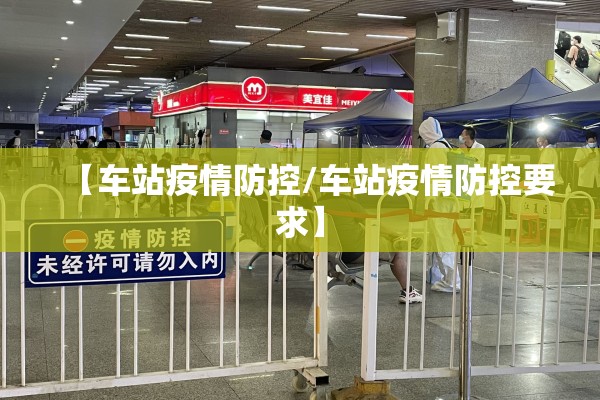 【车站疫情防控/车站疫情防控要求】 【车站疫情防控/车站疫情防控要求】