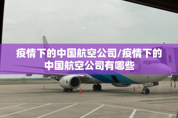 疫情下的中国航空公司/疫情下的中国航空公司有哪些