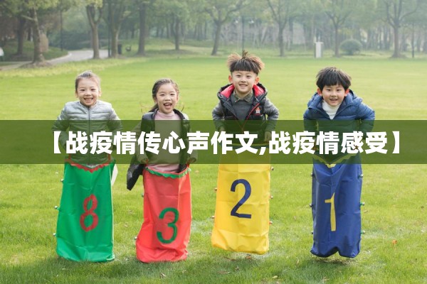 【战疫情传心声作文,战疫情感受】 【战疫情传心声作文,战疫情感受】