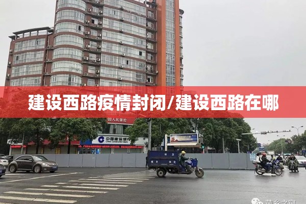 建设西路疫情封闭/建设西路在哪 建设西路疫情封闭/建设西路在哪