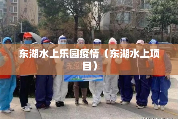 东湖水上乐园疫情(东湖水上项目) 东湖水上乐园疫情(东湖水上项目)