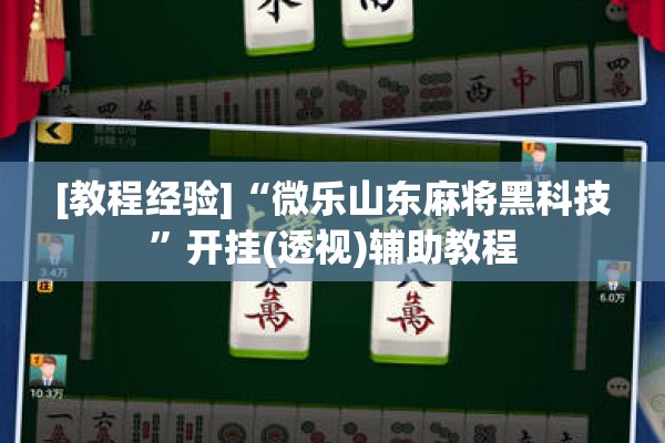 [教程经验]“微乐山东麻将黑科技	”开挂(透视)辅助教程