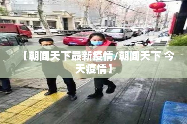 【朝闻天下最新疫情/朝闻天下 今天疫情】