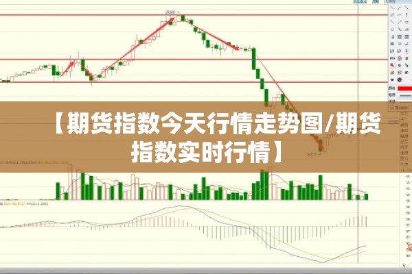 【期货指数今天行情走势图/期货指数实时行情】 【期货指数今天行情走势图/期货指数实时行情】