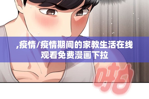 ,疫情/疫情期间的家教生活在线观看免费漫画下拉
