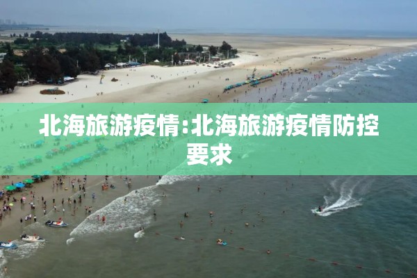 北海旅游疫情:北海旅游疫情防控要求 北海旅游疫情:北海旅游疫情防控要求