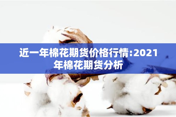 近一年棉花期货价格行情:2021年棉花期货分析