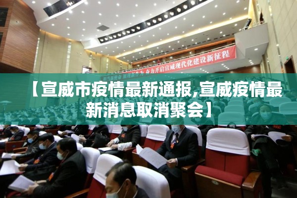 【宣威市疫情最新通报,宣威疫情最新消息取消聚会】 【宣威市疫情最新通报,宣威疫情最新消息取消聚会】