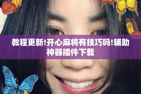 教程更新!开心麻将有技巧吗!辅助神器插件下载