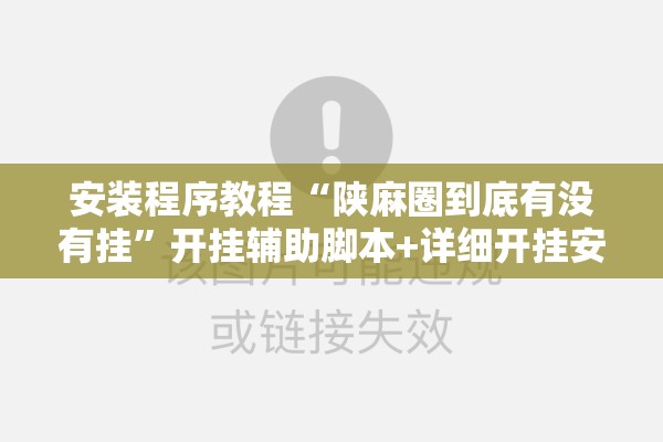 安装程序教程“陕麻圈到底有没有挂”开挂辅助脚本+详细开挂安装教程