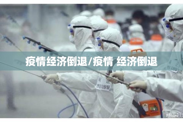 疫情经济倒退/疫情 经济倒退 疫情经济倒退/疫情 经济倒退