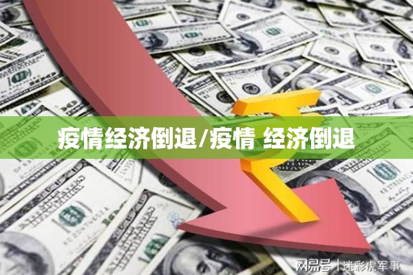疫情经济倒退/疫情 经济倒退 疫情经济倒退/疫情 经济倒退