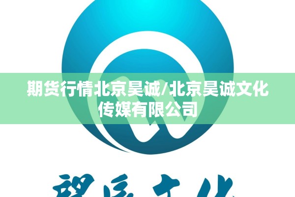 期货行情北京昊诚/北京昊诚文化传媒有限公司 期货行情北京昊诚/北京昊诚文化传媒有限公司