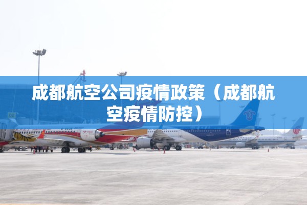 成都航空公司疫情政策（成都航空疫情防控）