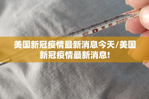美国新冠疫情最新消息今天/美国新冠疫情最新消息!