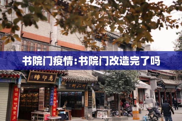 书院门疫情:书院门改造完了吗