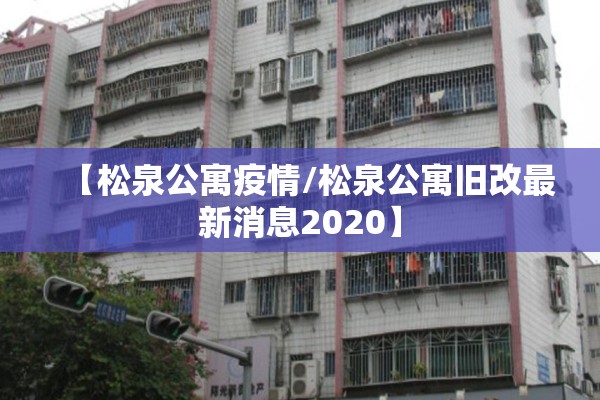 【松泉公寓疫情/松泉公寓旧改最新消息2020】 【松泉公寓疫情/松泉公寓旧改最新消息2020】