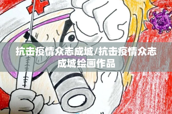 抗击疫情众志成城/抗击疫情众志成城绘画作品