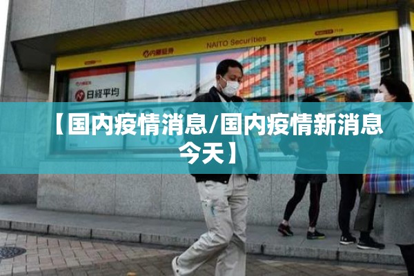 【国内疫情消息/国内疫情新消息今天】