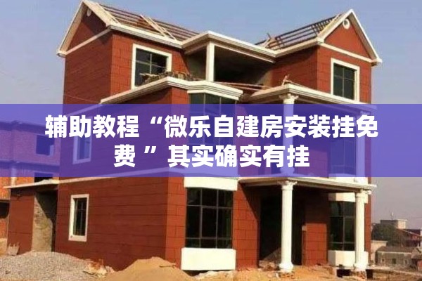 辅助教程“微乐自建房安装挂免费 ”其实确实有挂