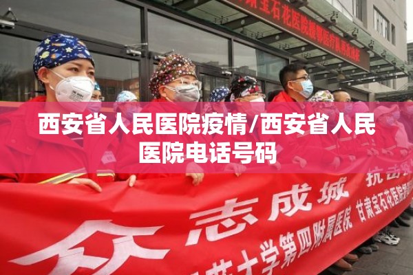 西安省人民医院疫情/西安省人民医院电话号码