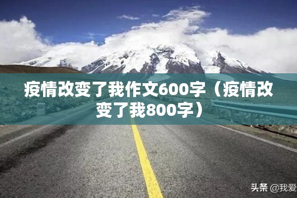 疫情改变了我作文600字(疫情改变了我800字) 疫情改变了我作文600字(疫情改变了我800字)