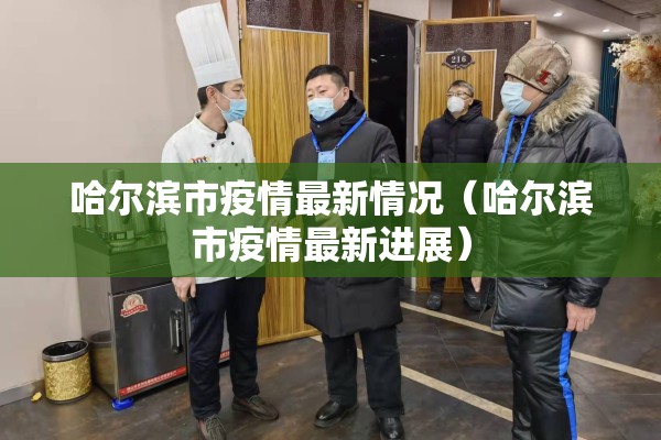 哈尔滨市疫情最新情况（哈尔滨市疫情最新进展）