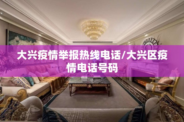大兴疫情举报热线电话/大兴区疫情电话号码