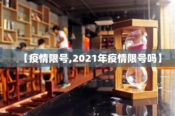 【疫情限号,2021年疫情限号吗】
