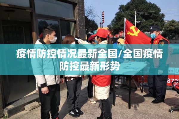 疫情防控情况最新全国/全国疫情防控最新形势 疫情防控情况最新全国/全国疫情防控最新形势
