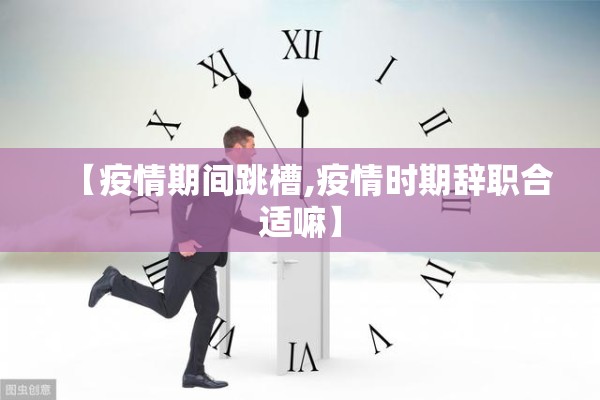 【疫情期间跳槽,疫情时期辞职合适嘛】