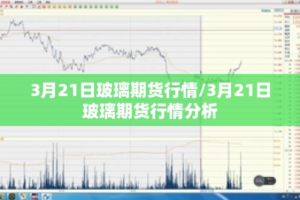 3月21日玻璃期货行情/3月21日玻璃期货行情分析