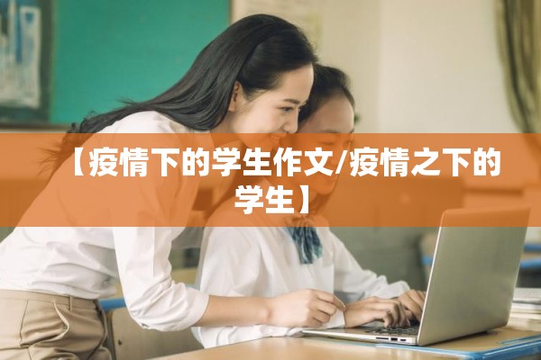 【疫情下的学生作文/疫情之下的学生】 【疫情下的学生作文/疫情之下的学生】