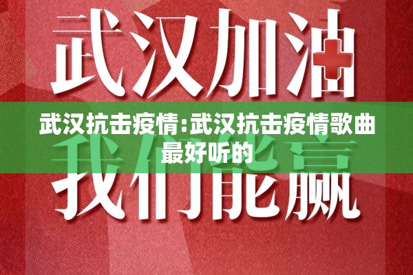 武汉抗击疫情:武汉抗击疫情歌曲最好听的 武汉抗击疫情:武汉抗击疫情歌曲最好听的