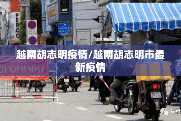 越南胡志明疫情/越南胡志明市最新疫情 越南胡志明疫情/越南胡志明市最新疫情