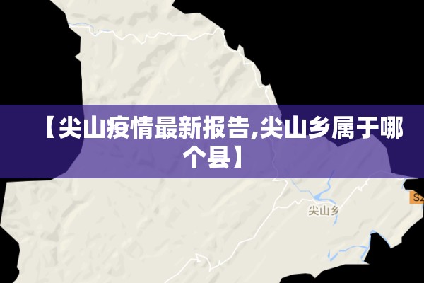 【尖山疫情最新报告,尖山乡属于哪个县】 【尖山疫情最新报告,尖山乡属于哪个县】