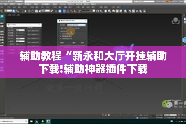 辅助教程“新永和大厅开挂辅助下载!辅助神器插件下载